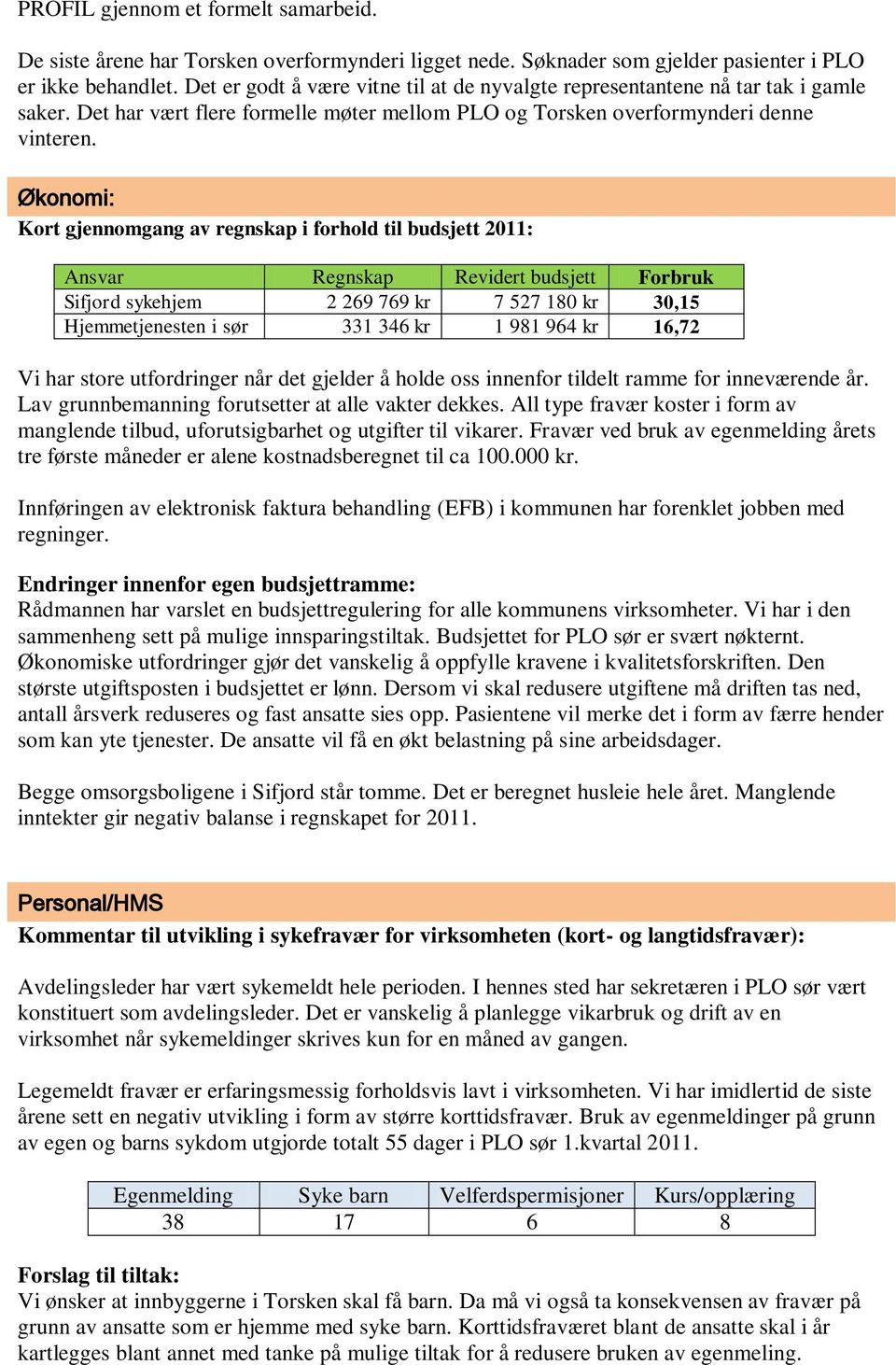 Økonomi: Kort gjennomgang av regnskap i forhold til budsjett 2011: Ansvar Regnskap Revidert budsjett Forbruk Sifjord sykehjem 2 269 769 kr 7 527 180 kr 30,15 Hjemmetjenesten i sør 331 346 kr 1 981