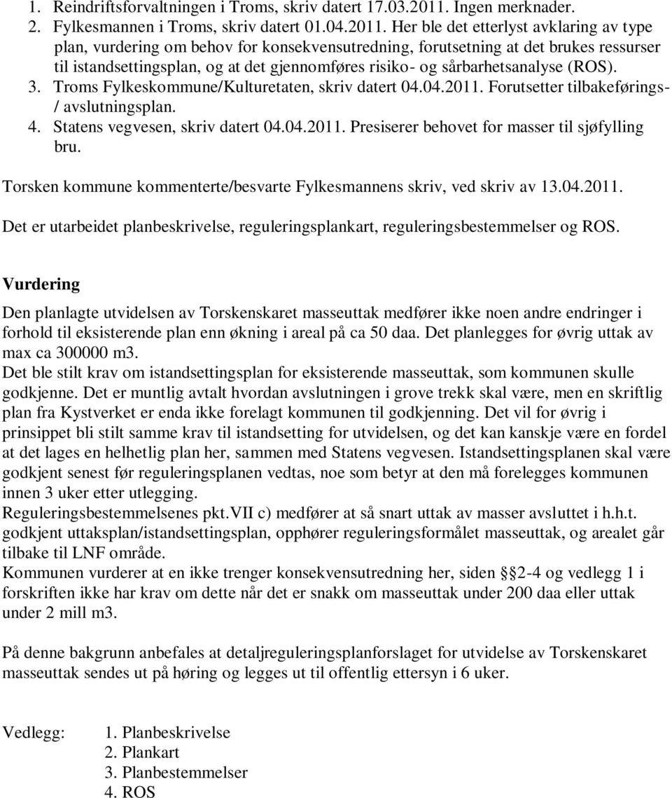 Her ble det etterlyst avklaring av type plan, vurdering om behov for konsekvensutredning, forutsetning at det brukes ressurser til istandsettingsplan, og at det gjennomføres risiko- og