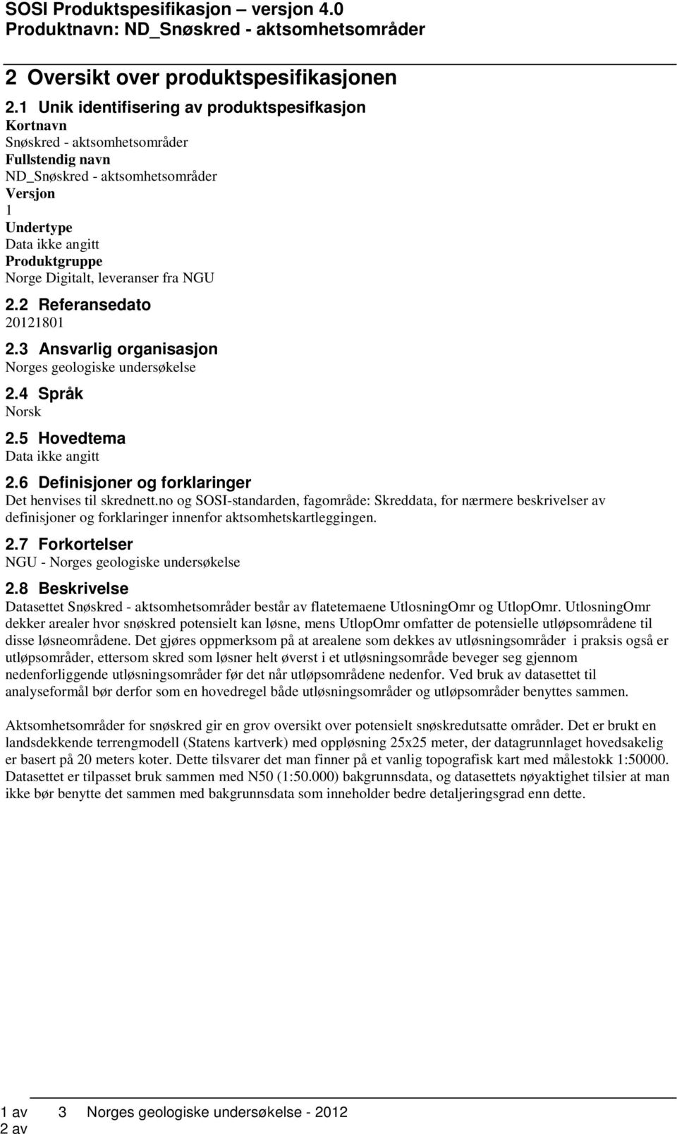 NGU 2.2 Referansedato 20121801 2.3 Ansvarlig organisasjon Norges geologiske undersøkelse 2.4 Språk Norsk 2.5 Hovedtema 2.6 Definisjoner og forklaringer Det henvises til skrednett.