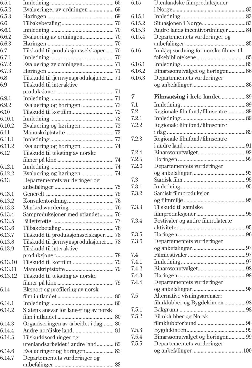 .. 72 6.10 Tilskudd til kortfilm... 72 6.10.1 Innledning... 72 6.10.2 Evaluering og høringen... 73 6.11 Manuskriptstøtte... 73 6.11.1 Innledning... 73 6.11.2 Evaluering og høringen... 74 6.