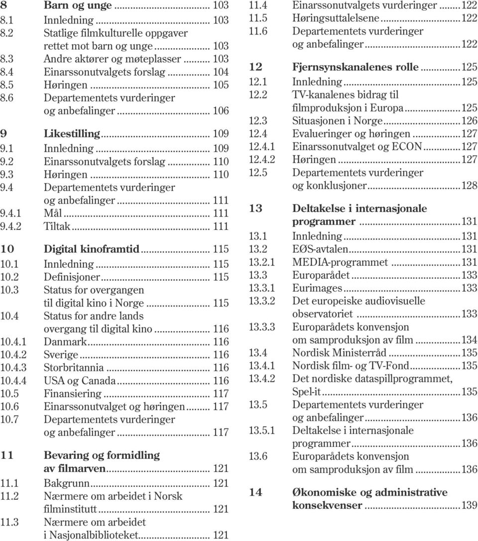 5 Høringen... 105 12.1 Innledning...125 8.6 Departementets vurderinger 12.2 TV-kanalenes bidrag til og anbefalinger... 106 filmproduksjon i Europa...125 12.3 Situasjonen i Norge...126 9 Likestilling.