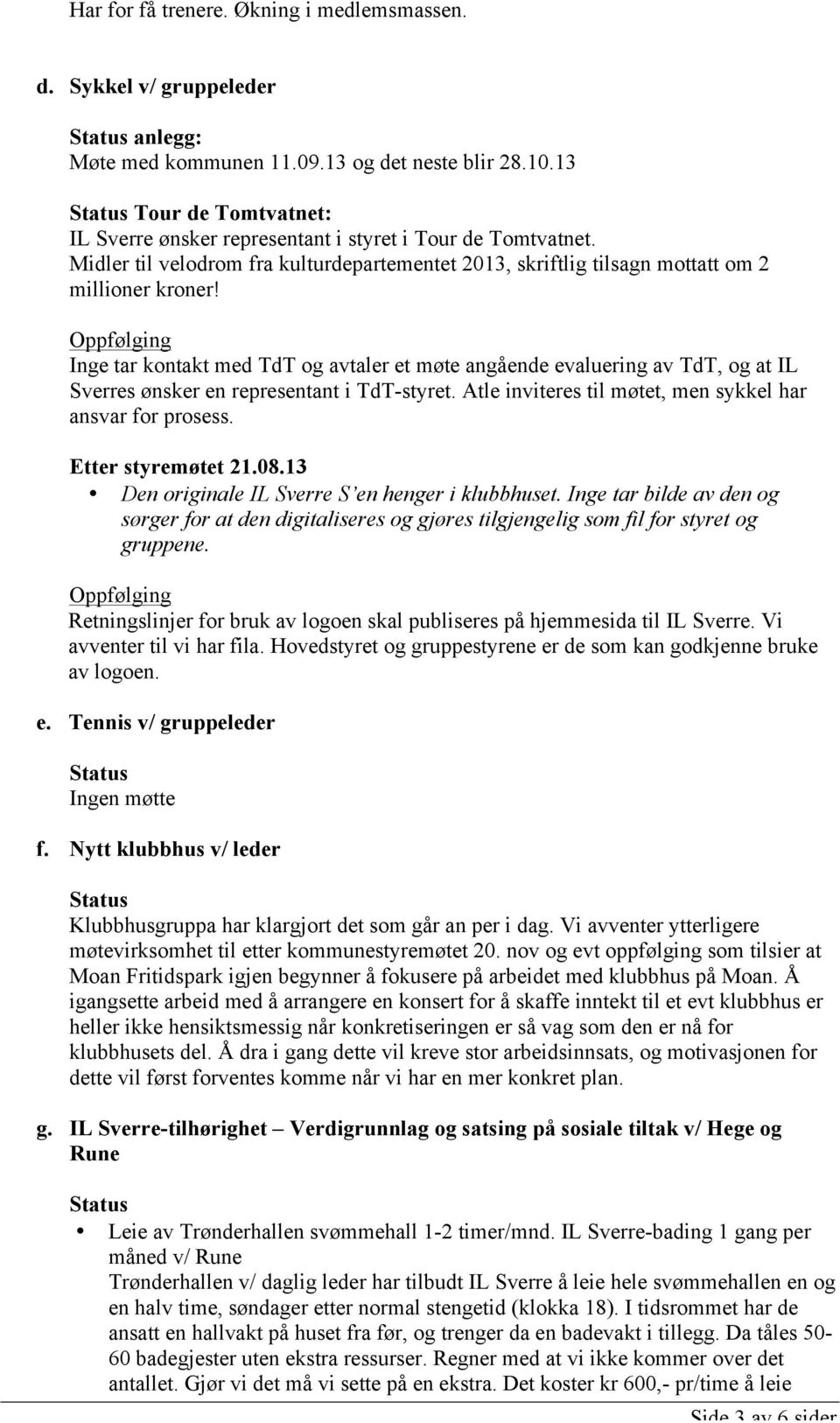 Inge tar kontakt med TdT og avtaler et møte angående evaluering av TdT, og at IL Sverres ønsker en representant i TdT-styret. Atle inviteres til møtet, men sykkel har ansvar for prosess.