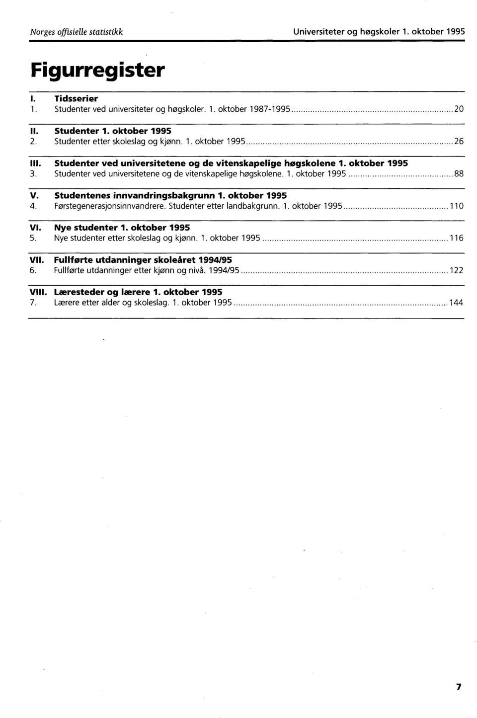 Studentenes innvandringsbakgrunn. oktober 99. Førstegenerasjonsinnvandrere. Studenter etter landbakgrunn.. oktober 99 0 VI. Nye studenter. oktober 99. Nye studenter etter skoleslag og kjønn.