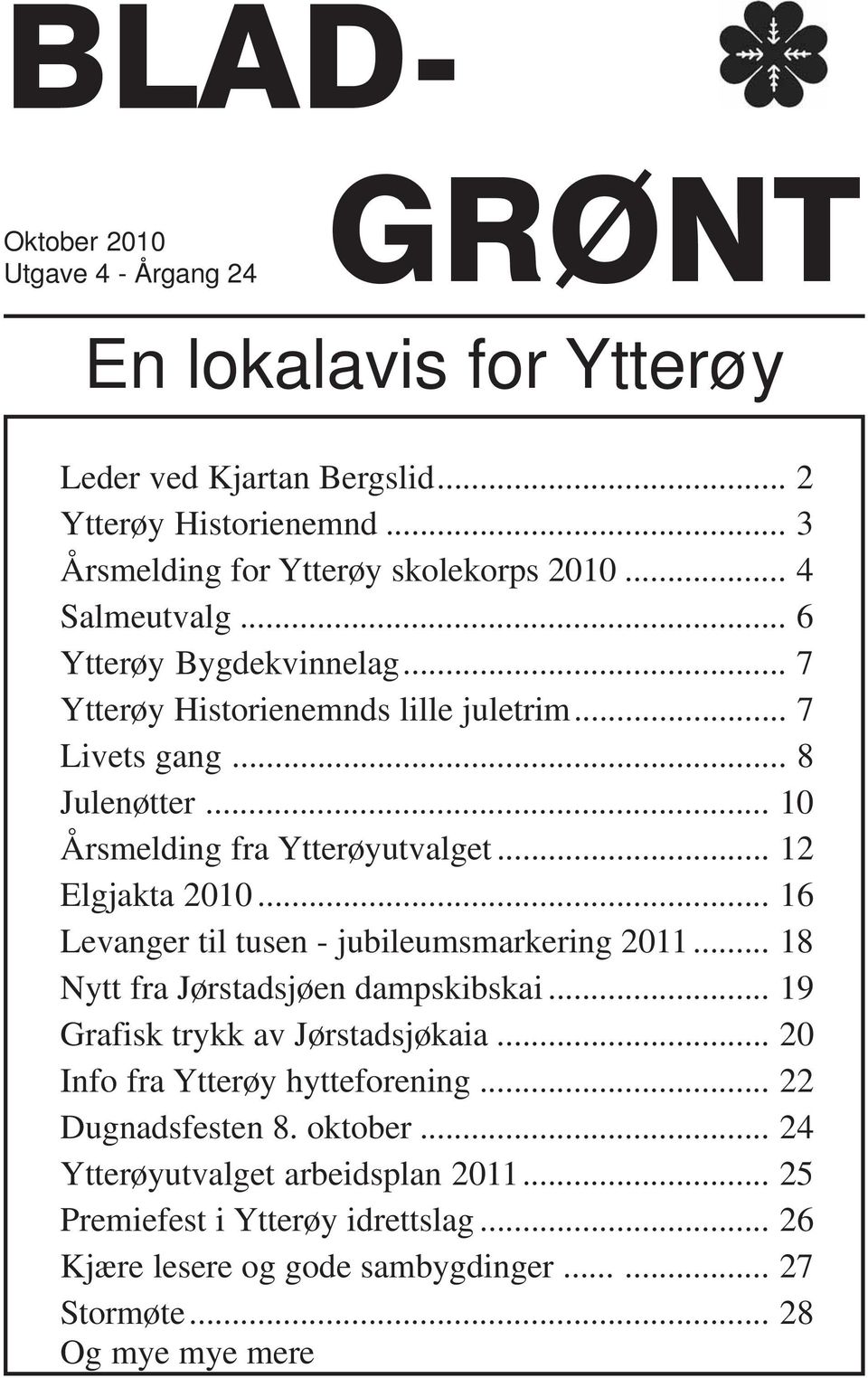 .. 16 Levanger til tusen - jubileumsmarkering 2011... 18 Nytt fra Jørstadsjøen dampskibskai... 19 Grafisk trykk av Jørstadsjøkaia... 20 Info fra Ytterøy hytteforening... 22 Dugnadsfesten 8.