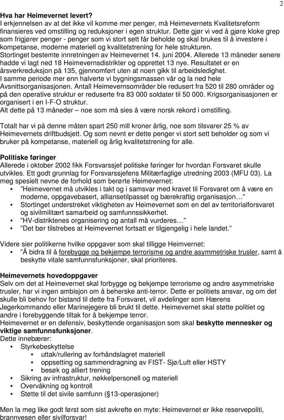 Stortinget bestemte innretningen av Heimevernet 14. juni 2004. Allerede 13 måneder senere hadde vi lagt ned 18 Heimevernsdistrikter og opprettet 13 nye.