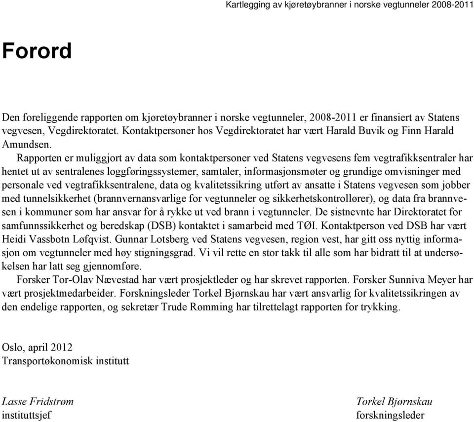 Rapporten er muliggjort av data som kontaktpersoner ved Statens vegvesens fem vegtrafikksentraler har hentet ut av sentralenes loggføringssystemer, samtaler, informasjonsmøter og grundige omvisninger