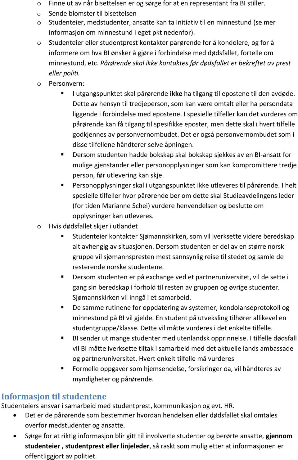 Studenteier eller studentprest kntakter pårørende fr å kndlere, g fr å infrmere m hva BI ønsker å gjøre i frbindelse med dødsfallet, frtelle m minnestund, etc.