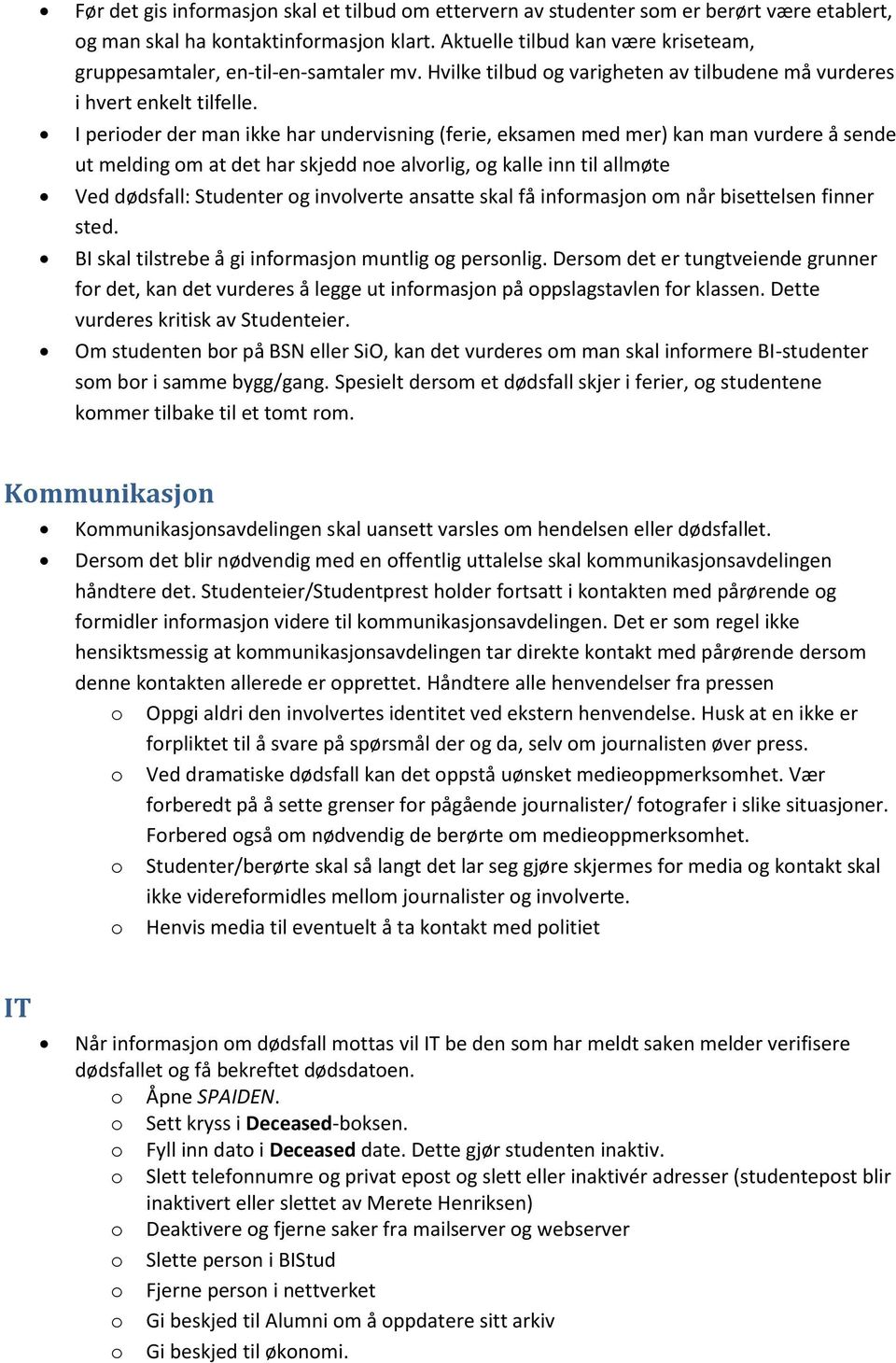 I perider der man ikke har undervisning (ferie, eksamen med mer) kan man vurdere å sende ut melding m at det har skjedd ne alvrlig, g kalle inn til allmøte Ved dødsfall: Studenter g invlverte ansatte