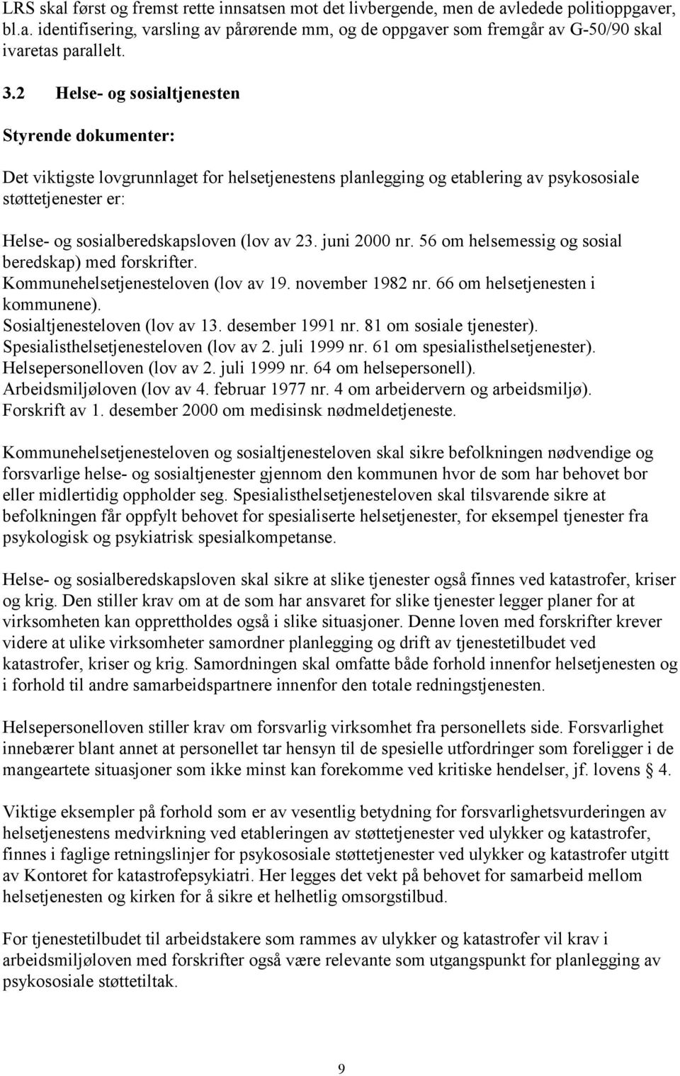 av 23. juni 2000 nr. 56 om helsemessig og sosial beredskap) med forskrifter. Kommunehelsetjenesteloven (lov av 19. november 1982 nr. 66 om helsetjenesten i kommunene). Sosialtjenesteloven (lov av 13.