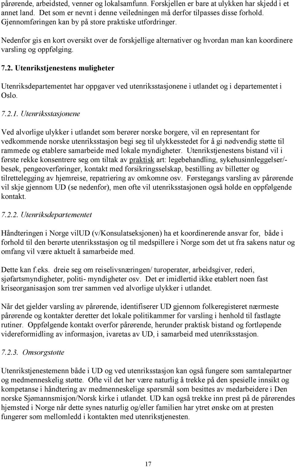 Utenrikstjenestens muligheter Utenriksdepartementet har oppgaver ved utenriksstasjonene i utlandet og i departementet i Oslo. 7.2.1.