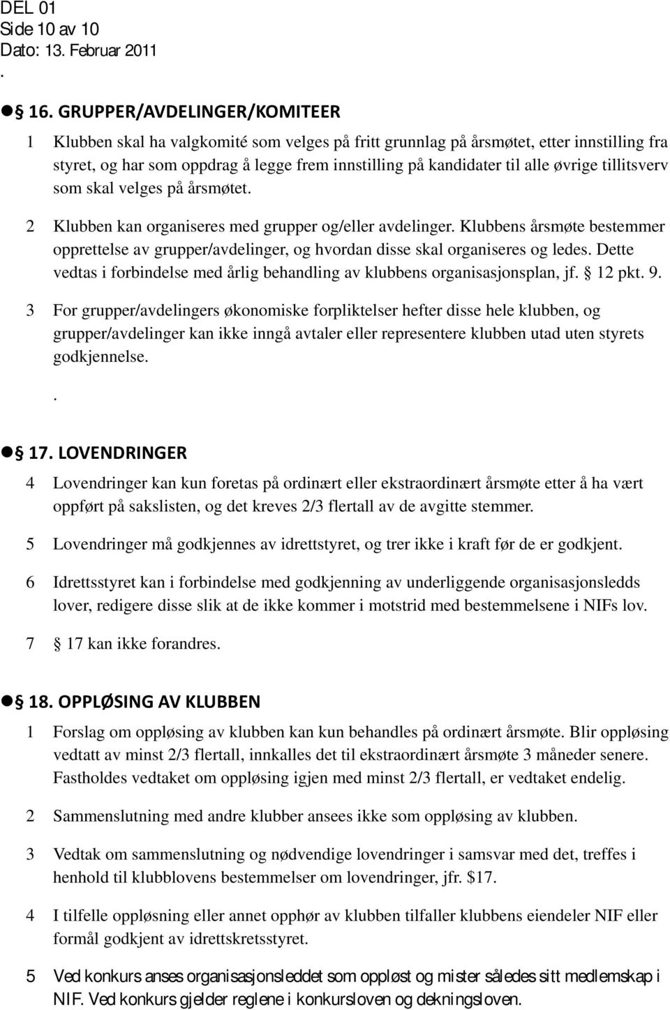 øvrige tillitsverv som skal velges på årsmøtet. 2 Klubben kan organiseres med grupper og/eller avdelinger.