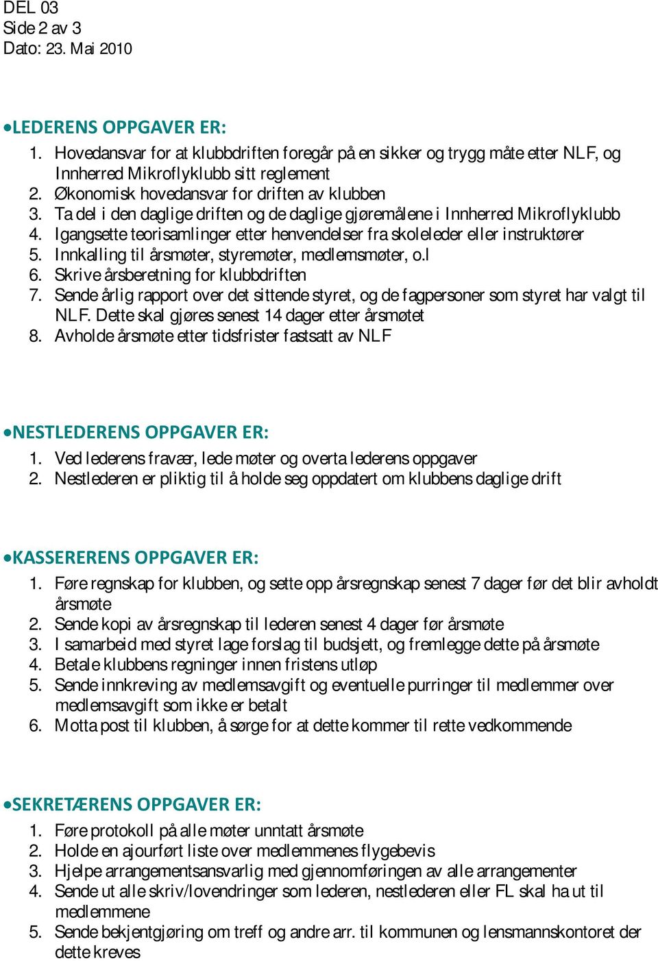 Igangsette teorisamlinger etter henvendelser fra skoleleder eller instruktører 5. Innkalling til årsmøter, styremøter, medlemsmøter, o.l 6. Skrive årsberetning for klubbdriften 7.