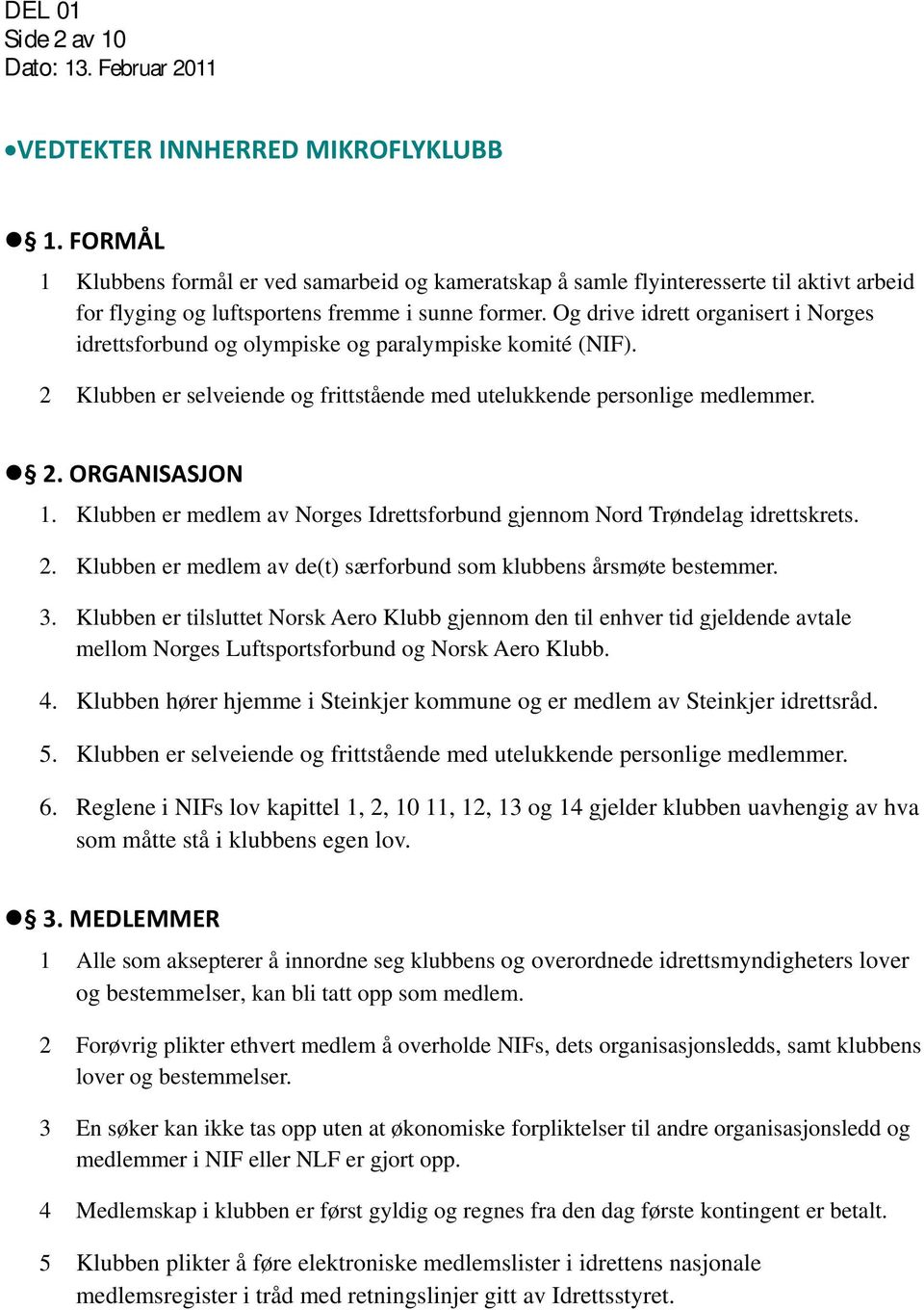 Og drive idrett organisert i Norges idrettsforbund og olympiske og paralympiske komité (NIF). 2 Klubben er selveiende og frittstående med utelukkende personlige medlemmer. 2. ORGANISASJON 1.