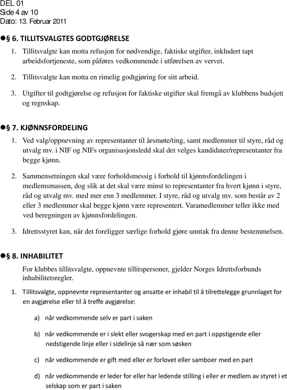 Tillitsvalgte kan motta en rimelig godtgjøring for sitt arbeid. 3. Utgifter til godtgjørelse og refusjon for faktiske utgifter skal fremgå av klubbens budsjett og regnskap. 7. KJØNNSFORDELING 1.