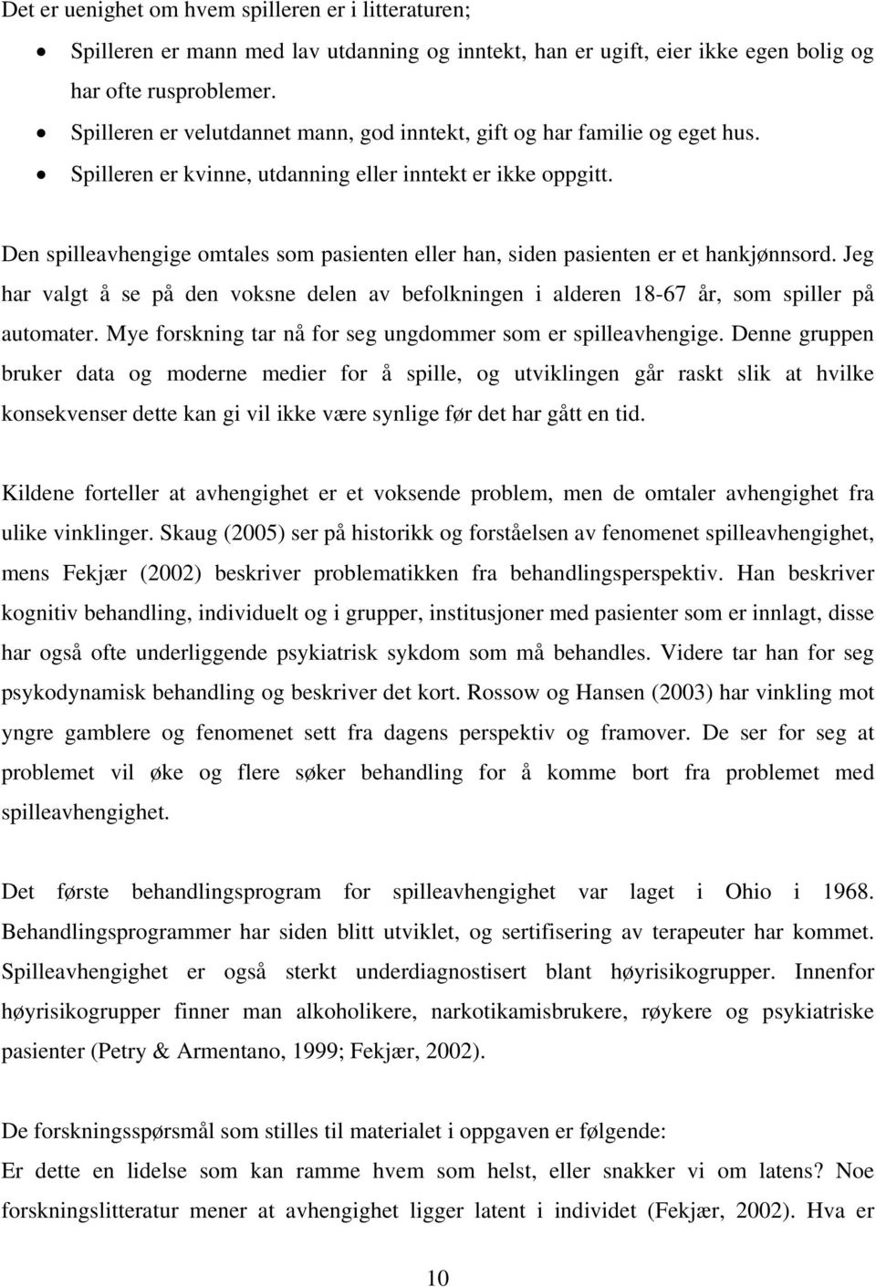 Den spilleavhengige omtales som pasienten eller han, siden pasienten er et hankjønnsord. Jeg har valgt å se på den voksne delen av befolkningen i alderen 18-67 år, som spiller på automater.