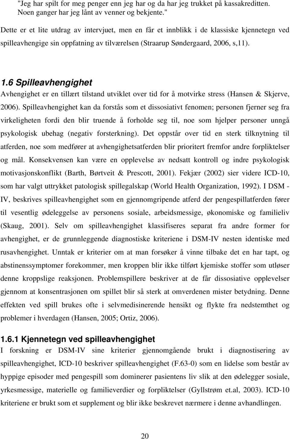 6 Spilleavhengighet Avhengighet er en tillært tilstand utviklet over tid for å motvirke stress (Hansen & Skjerve, 2006).