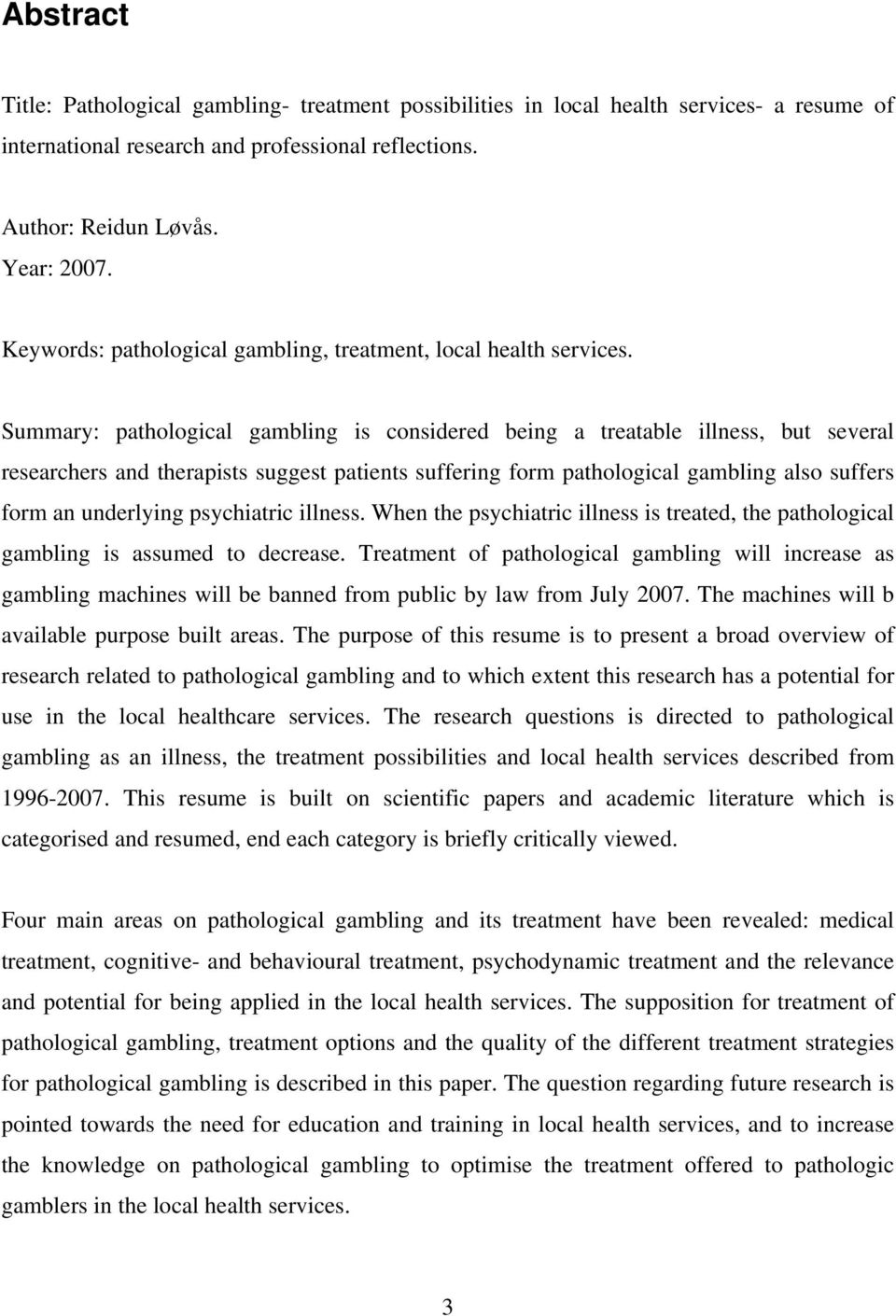 Summary: pathological gambling is considered being a treatable illness, but several researchers and therapists suggest patients suffering form pathological gambling also suffers form an underlying