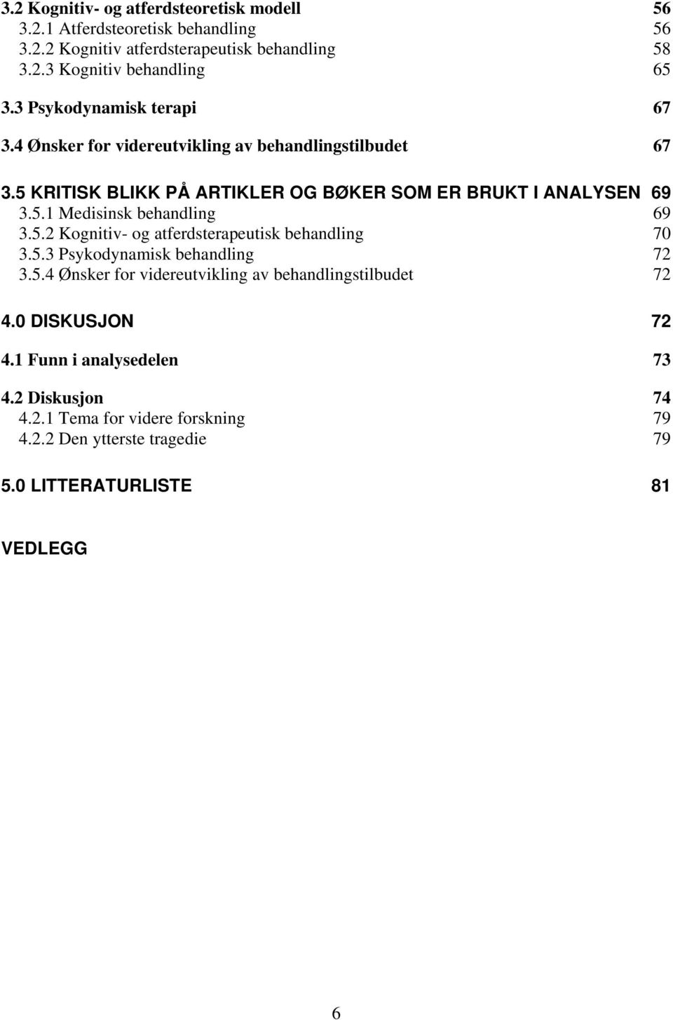 5.2 Kognitiv- og atferdsterapeutisk behandling 70 3.5.3 Psykodynamisk behandling 72 3.5.4 Ønsker for videreutvikling av behandlingstilbudet 72 4.