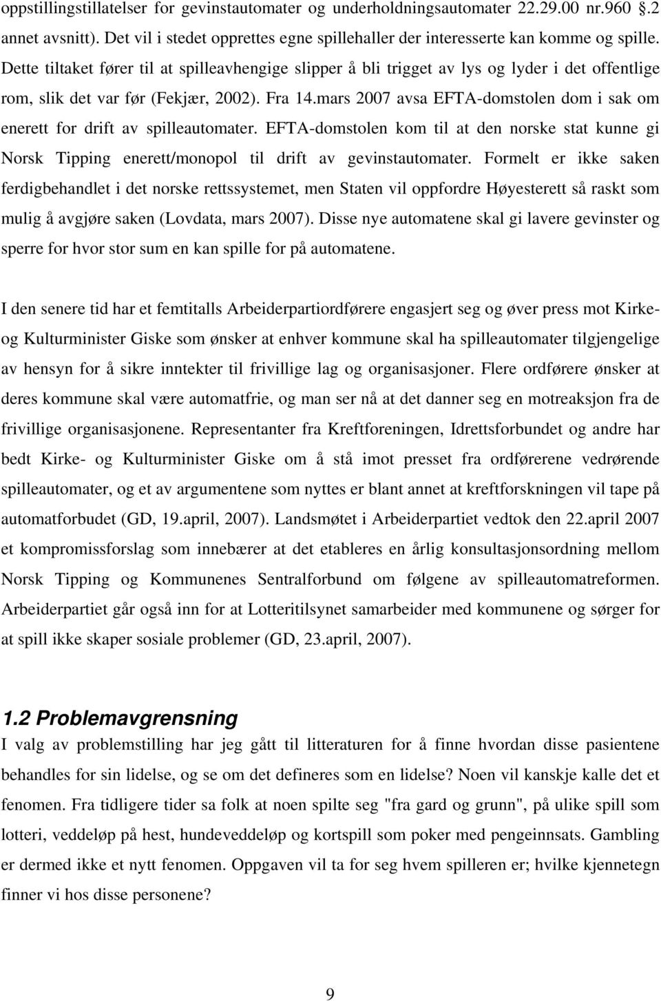 mars 2007 avsa EFTA-domstolen dom i sak om enerett for drift av spilleautomater. EFTA-domstolen kom til at den norske stat kunne gi Norsk Tipping enerett/monopol til drift av gevinstautomater.