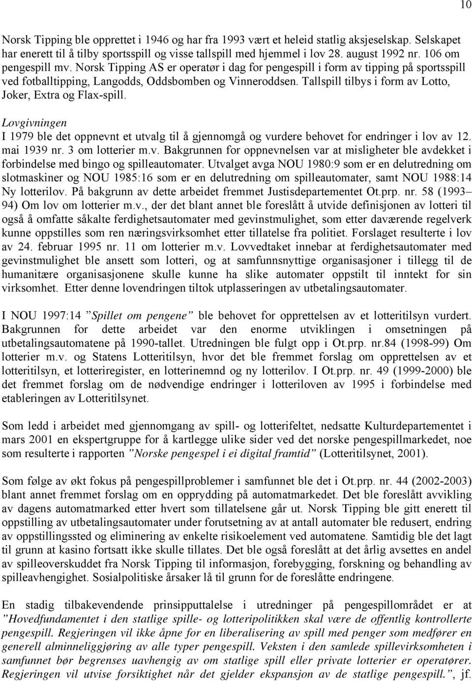 Tallspill tilbys i form av Lotto, Joker, Extra og Flax-spill. Lovgivningen I 1979 ble det oppnevnt et utvalg til å gjennomgå og vurdere behovet for endringer i lov av 12. mai 1939 nr.