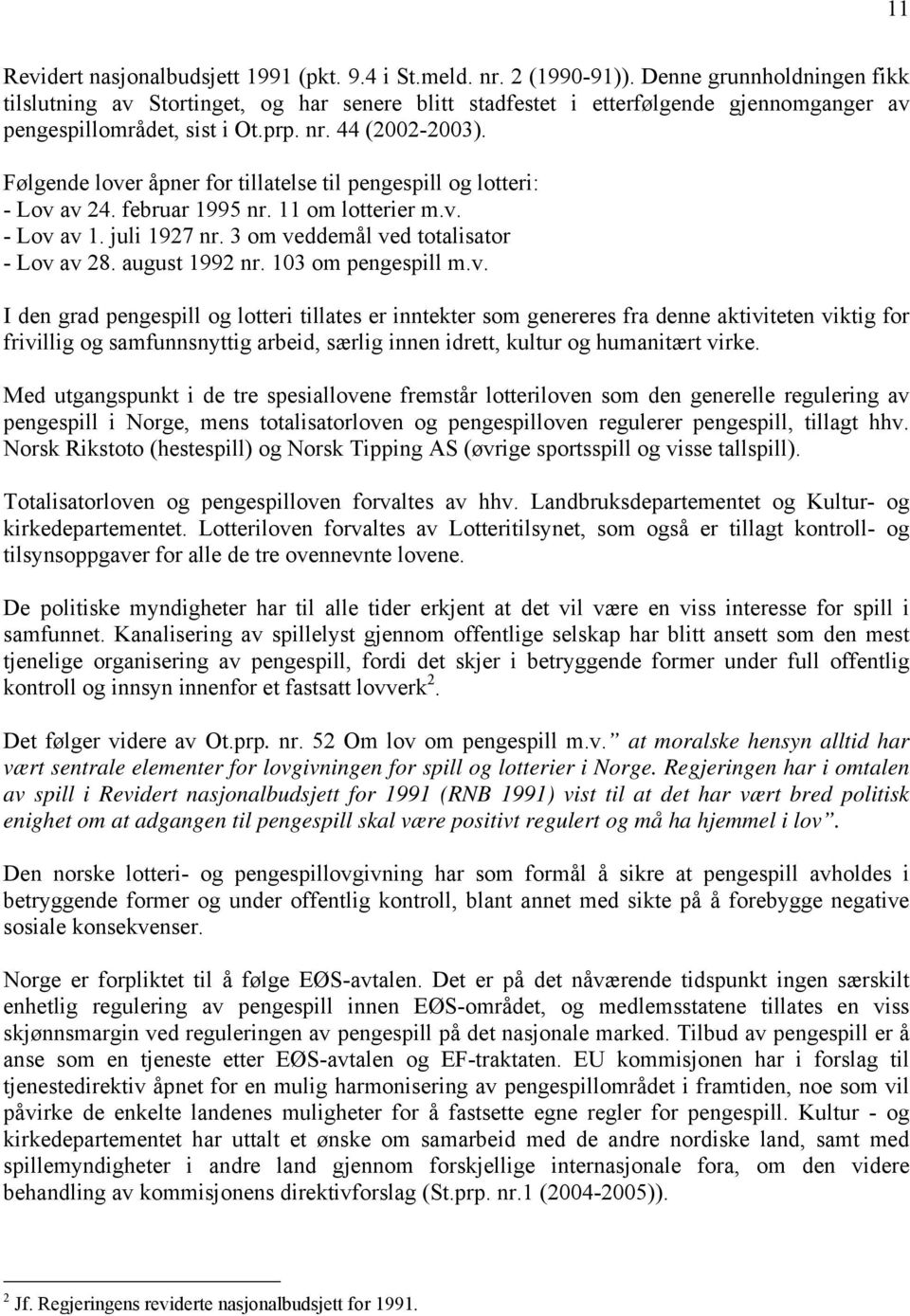 Følgende lover åpner for tillatelse til pengespill og lotteri: - Lov av 24. februar 1995 nr. 11 om lotterier m.v. - Lov av 1. juli 1927 nr. 3 om veddemål ved totalisator - Lov av 28. august 1992 nr.