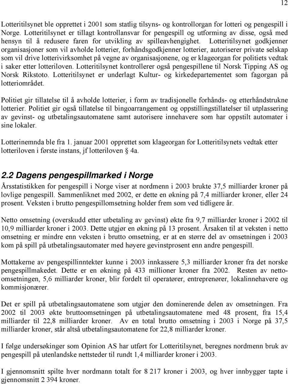 Lotteritilsynet godkjenner organisasjoner som vil avholde lotterier, forhåndsgodkjenner lotterier, autoriserer private selskap som vil drive lotterivirksomhet på vegne av organisasjonene, og er