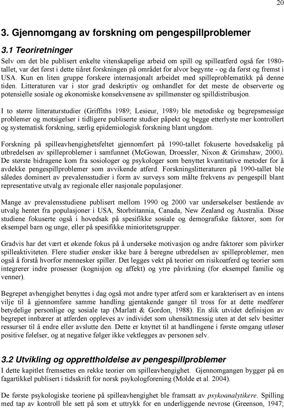 først og fremst i USA. Kun en liten gruppe forskere internasjonalt arbeidet med spilleproblematikk på denne tiden.