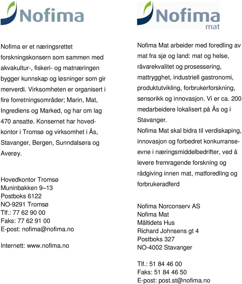 Konsernet har hovedkontor i Tromsø og virksomhet i Ås, Stavanger, Bergen, Sunndalsøra og Averøy. Hovedkontor Tromsø Muninbakken 9 13 Postboks 6122 NO-9291 Tromsø Tlf.