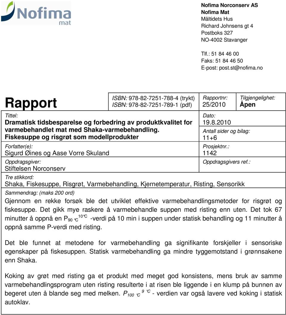 Fiskesuppe og risgrøt som modellprodukter Forfatter(e): Sigurd Øines og Aase Vorre Skuland Oppdragsgiver: Stiftelsen Norconserv Rapportnr: 25/2010 Dato: 19.8.