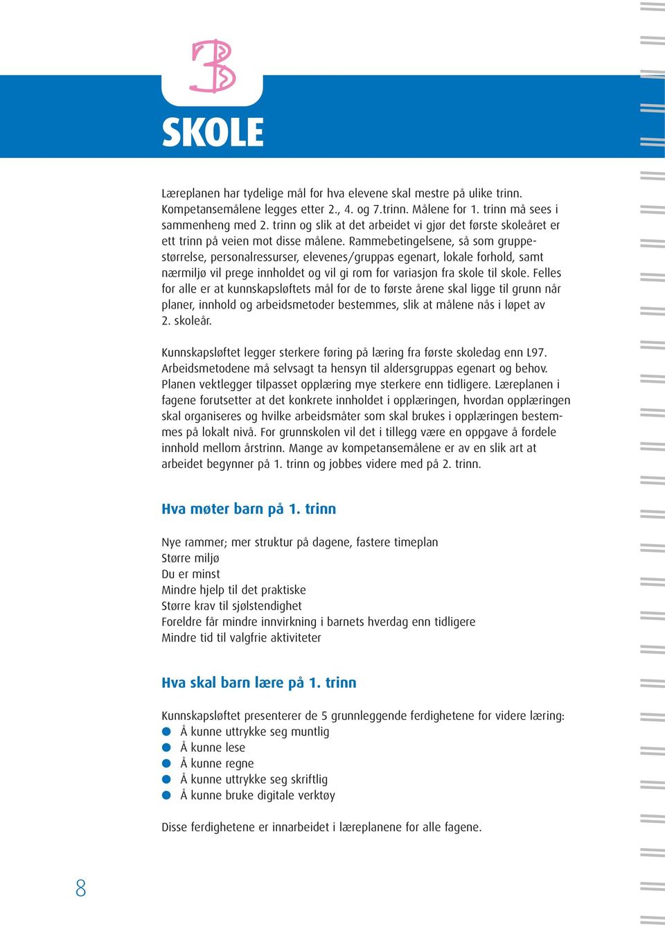 Rammebetingelsene, så som gruppestørrelse, personalressurser, elevenes/gruppas egenart, lokale forhold, samt nærmiljø vil prege innholdet og vil gi rom for variasjon fra skole til skole.