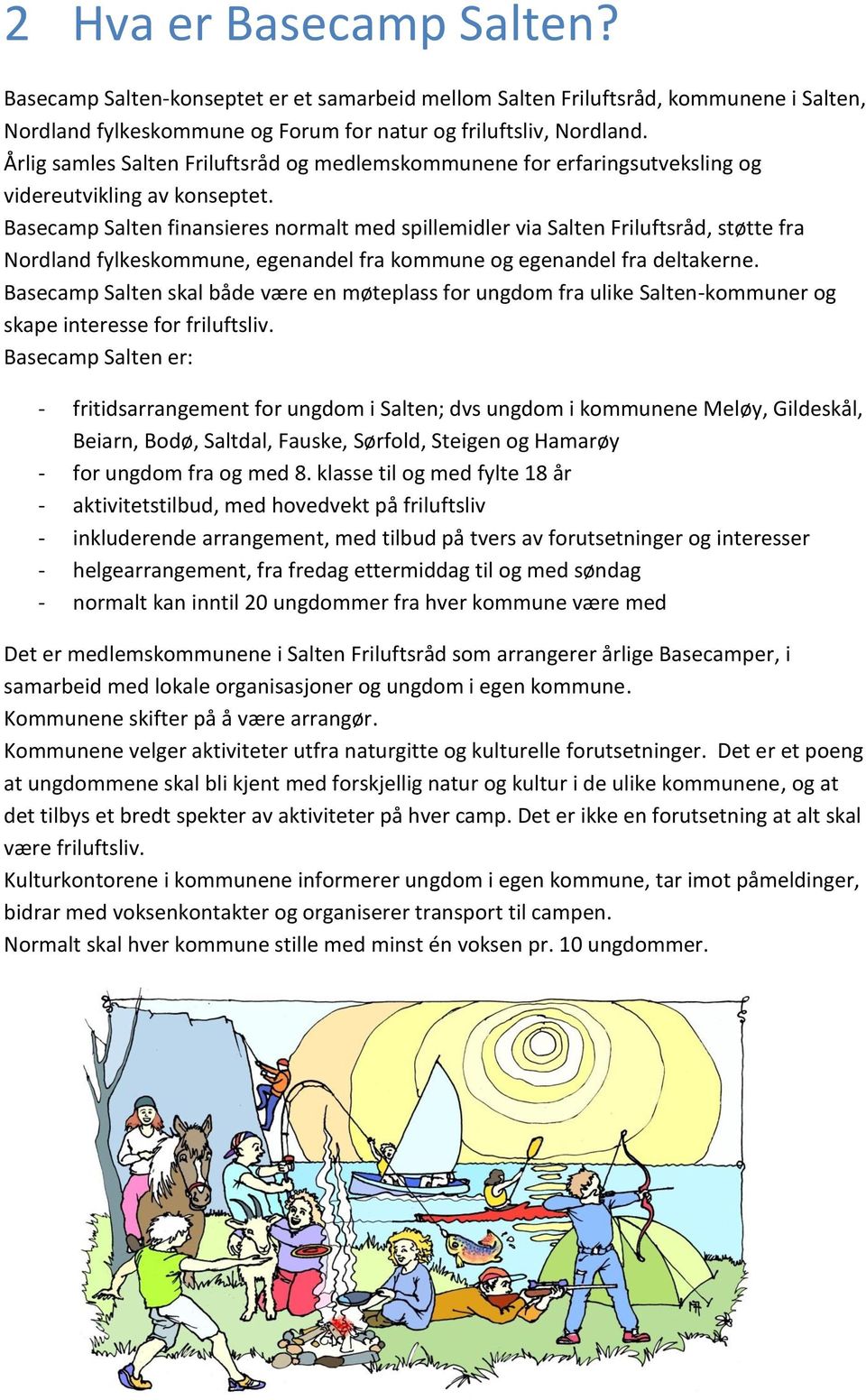 Basecamp Salten finansieres normalt med spillemidler via Salten Friluftsråd, støtte fra Nordland fylkeskommune, egenandel fra kommune og egenandel fra deltakerne.