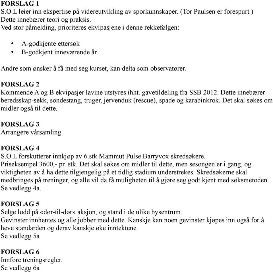 FORSLAG 2 Kommende A og B ekvipasjer lavine utstyres ihht. gavetildeling fra SSB 2012. Dette innebærer beredsskap-sekk, sondestang, truger, jervenduk (rescue), spade og karabinkrok.