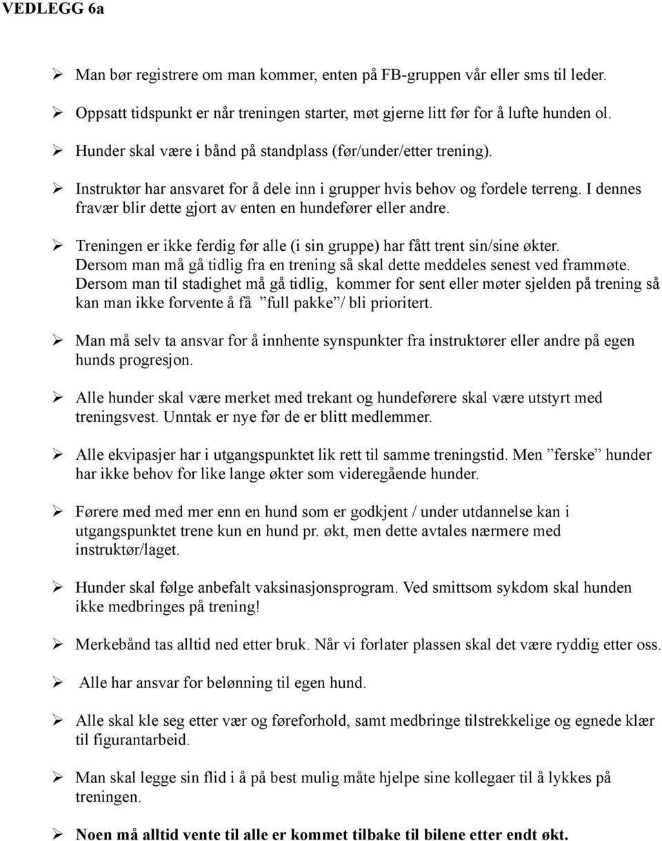 I dennes fravær blir dette gjort av enten en hundefører eller andre. Treningen er ikke ferdig før alle (i sin gruppe) har fått trent sin/sine økter.