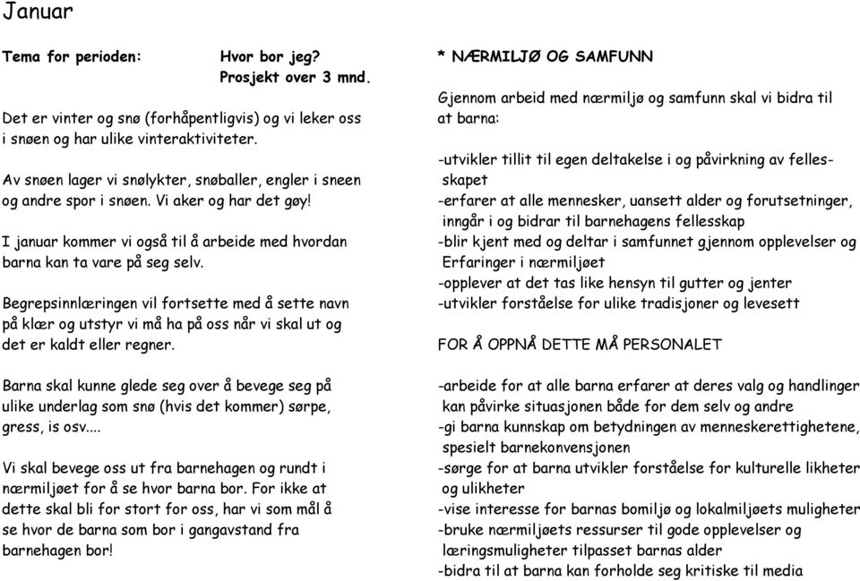 -utvikler tillit til egen deltakelse i og påvirkning av felles- Av snøen lager vi snølykter, snøballer, engler i sneen skapet og andre spor i snøen. Vi aker og har det gøy!