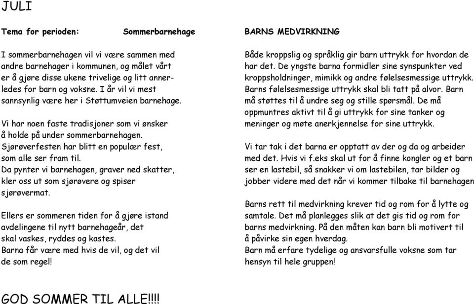 I år vil vi mest Barns følelsesmessige uttrykk skal bli tatt på alvor. Barn sannsynlig være her i Støttumveien barnehage. må støttes til å undre seg og stille spørsmål.