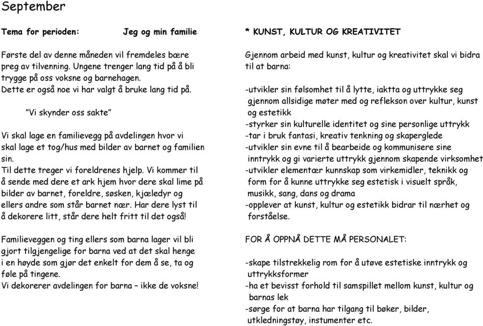 -utvikler sin følsomhet til å lytte, iaktta og uttrykke seg gjennom allsidige møter med og reflekson over kultur, kunst Vi skynder oss sakte og estetikk -styrker sin kulturelle identitet og sine