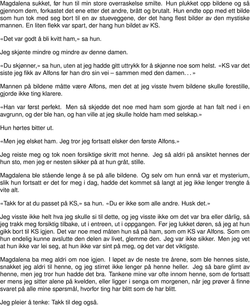 «Det var godt å bli kvitt ham,» sa hun. Jeg skjønte mindre og mindre av denne damen. «Du skjønner,» sa hun, uten at jeg hadde gitt uttrykk for å skjønne noe som helst.