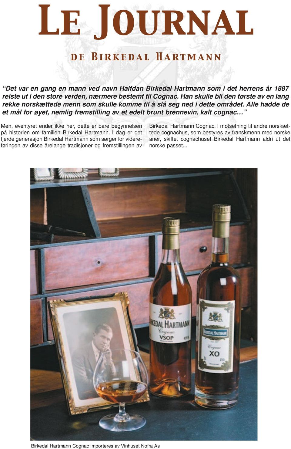 Alle hadde de et mål for øyet, nemlig fremstilling av et edelt brunt brennevin, kalt cognac Men, eventyret ender ikke her, dette er bare begynnelsen på historien om familien Birkedal Hartmann.
