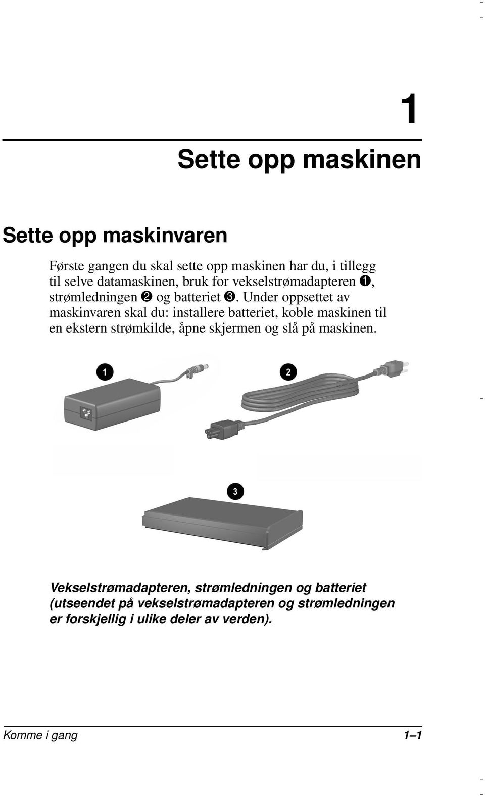 Under oppsettet av maskinvaren skal du: installere batteriet, koble maskinen til en ekstern strømkilde, åpne skjermen og