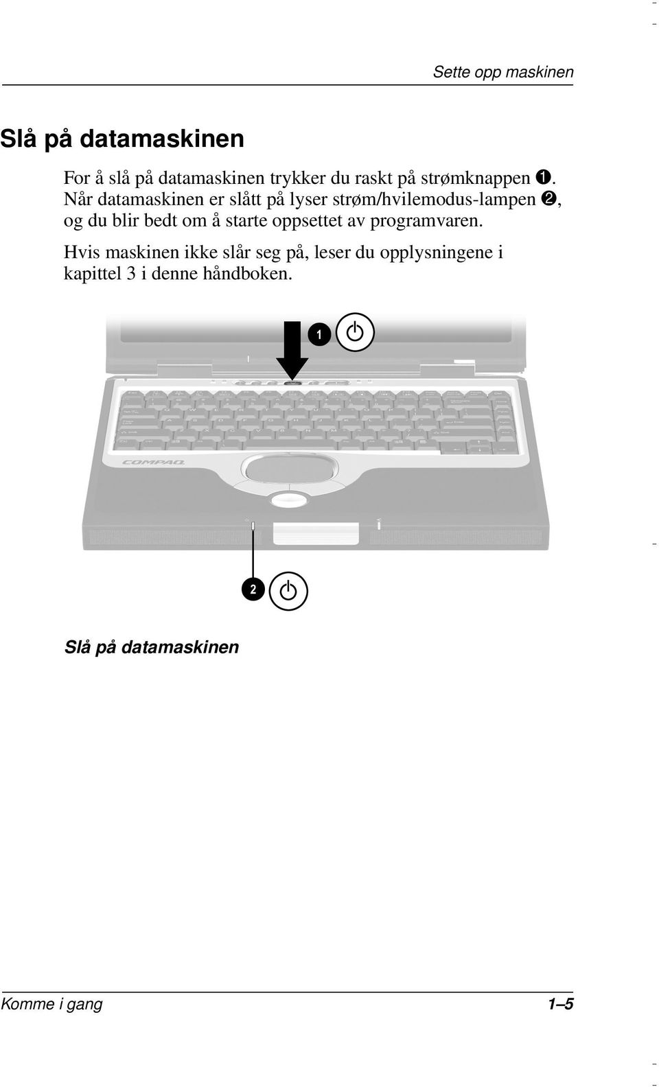 Når datamaskinen er slått på lyser strøm/hvilemodus-lampen 2, og du blir bedt om å