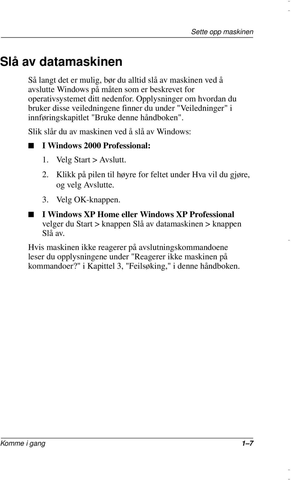 Slik slår du av maskinen ved å slå av Windows: I Windows 2000 Professional: 1. Velg Start > Avslutt. 2. Klikk på pilen til høyre for feltet under Hva vil du gjøre, og velg Avslutte. 3.