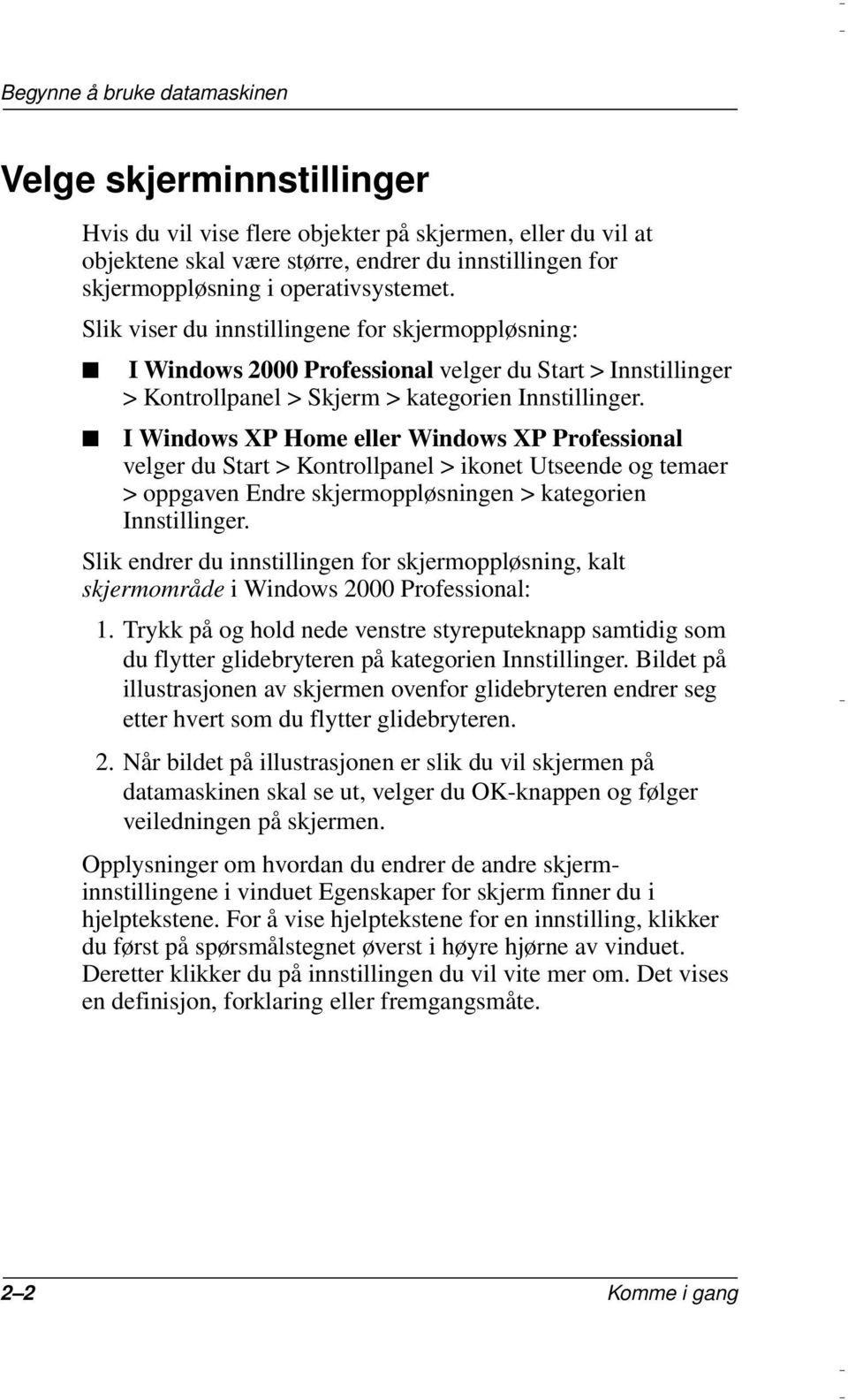 I Windows XP Home eller Windows XP Professional velger du Start > Kontrollpanel > ikonet Utseende og temaer > oppgaven Endre skjermoppløsningen > kategorien Innstillinger.