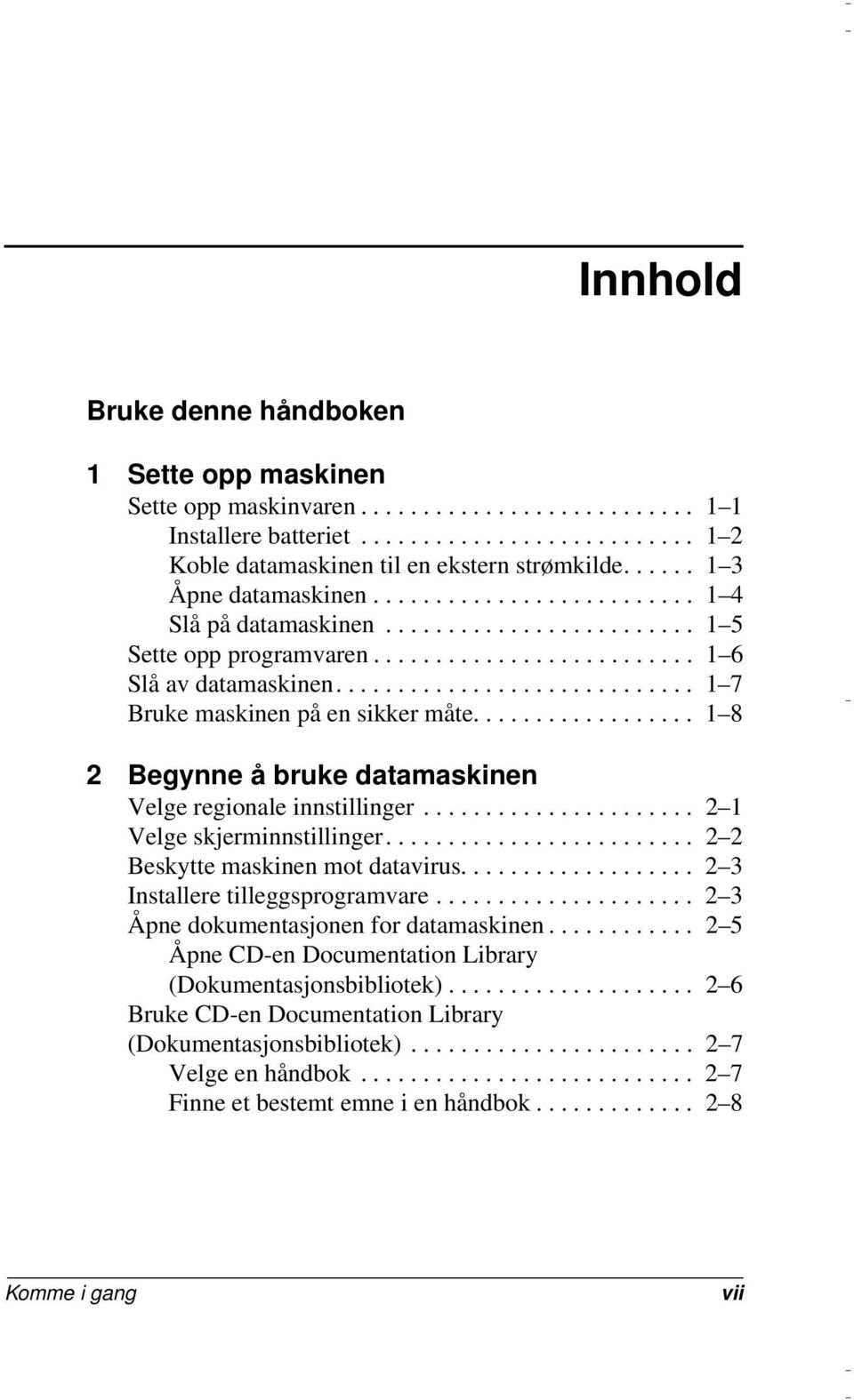 ............................ 1 7 Bruke maskinen på en sikker måte.................. 1 8 2 Begynne å bruke datamaskinen Velge regionale innstillinger...................... 2 1 Velge skjerminnstillinger.