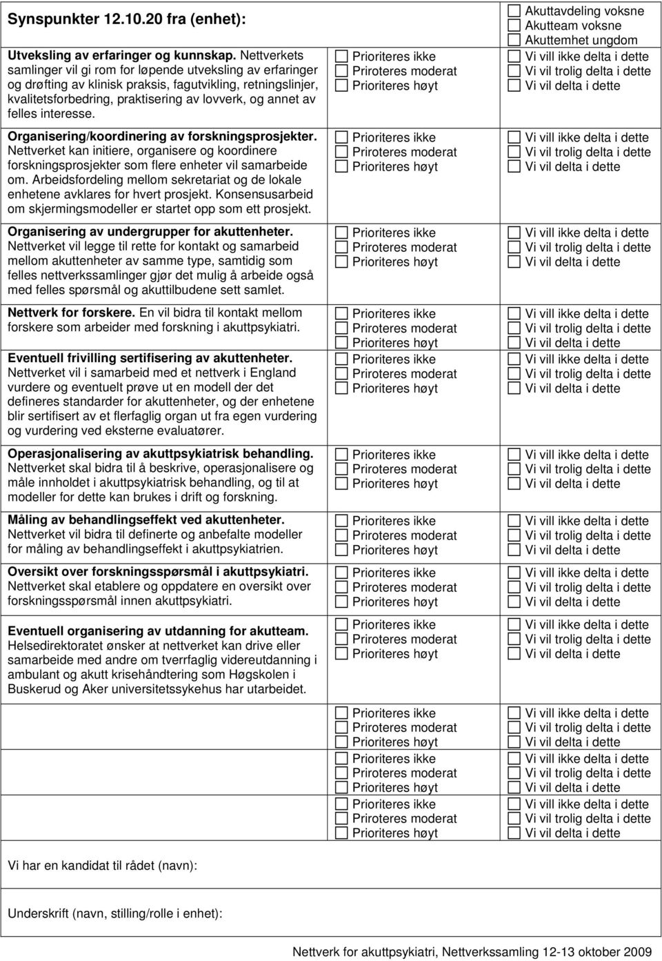 interesse. Organisering/koordinering av forskningsprosjekter. Nettverket kan initiere, organisere og koordinere forskningsprosjekter som flere enheter vil samarbeide om.