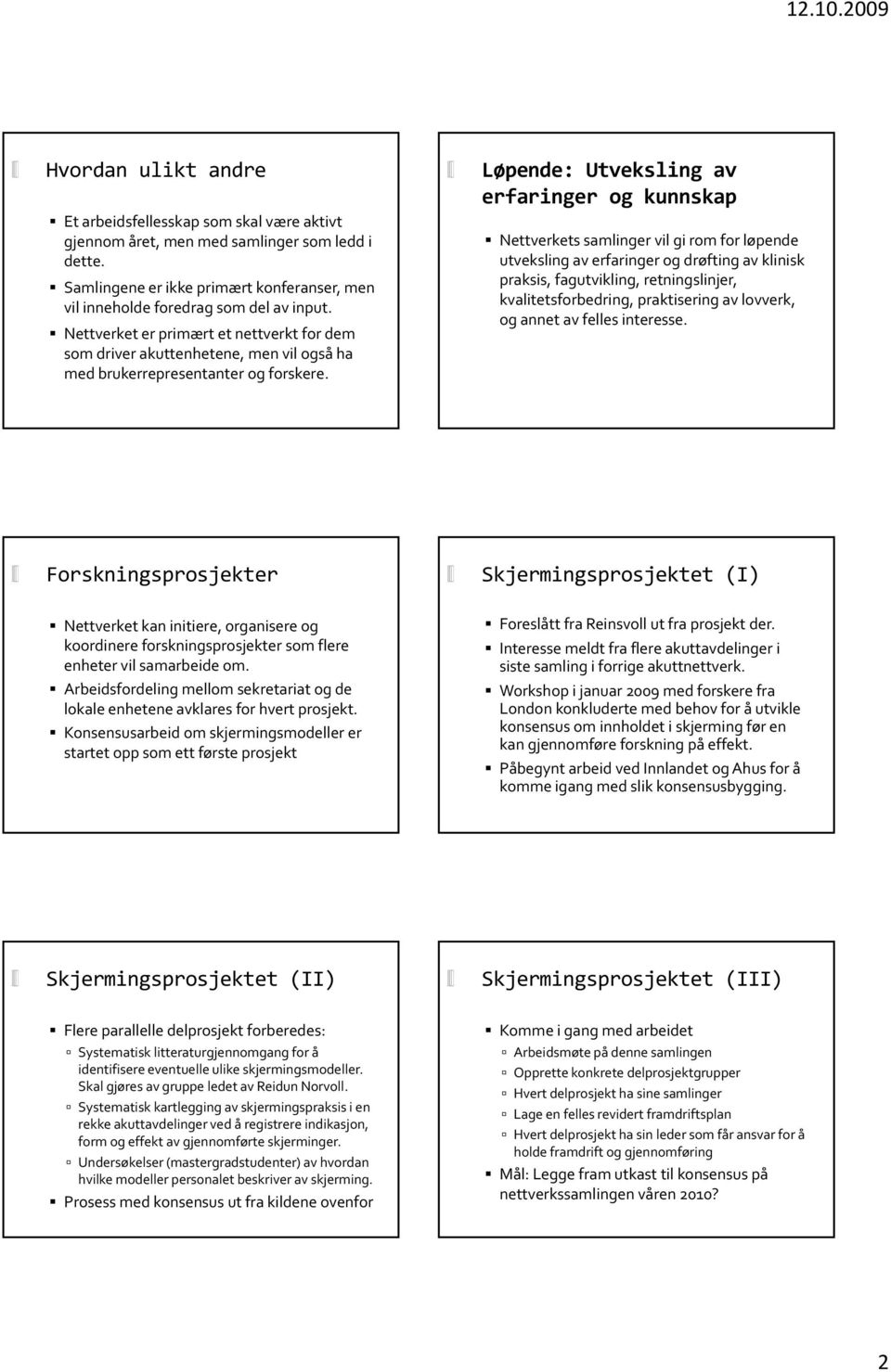 Nettverket er primært et nettverkt for dem som driver akuttenhetene, men vil også ha med brukerrepresentanter og forskere.