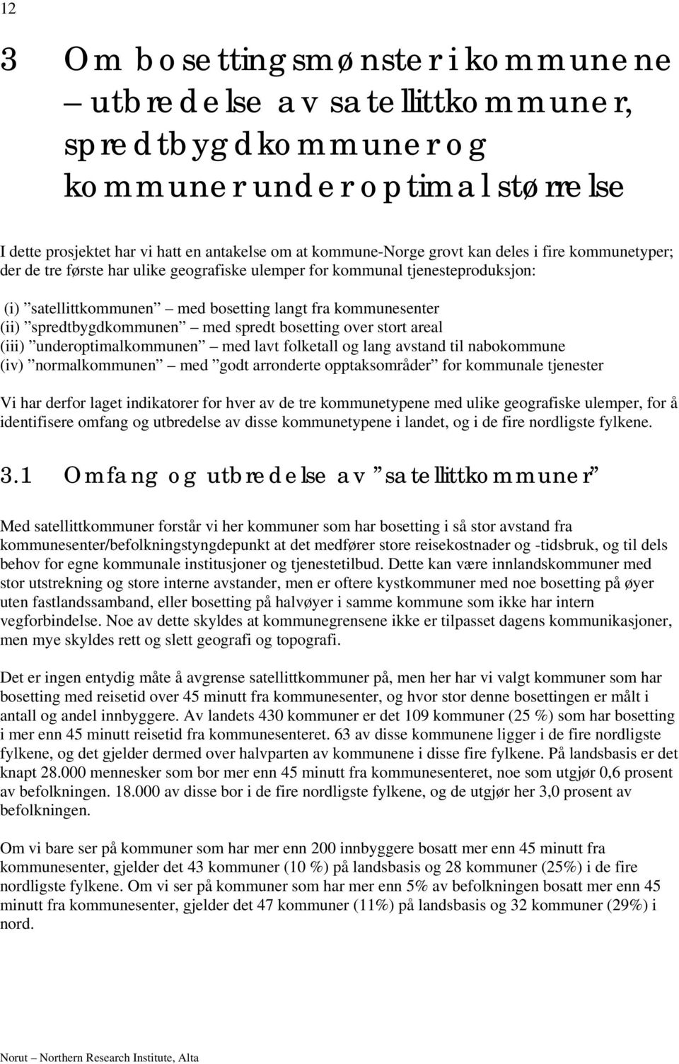 spredt bosetting over stort areal (iii) underoptimalkommunen med lavt folketall og lang avstand til nabokommune (iv) normalkommunen med godt arronderte opptaksområder for kommunale tjenester Vi har