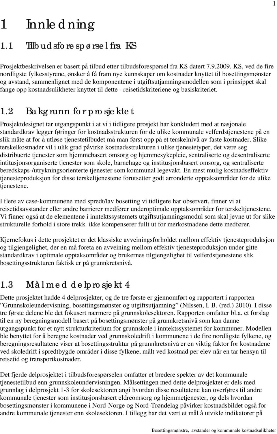 prinsippet skal fange opp kostnadsulikheter knyttet til dette - reisetidskriteriene og basiskriteriet. 1.