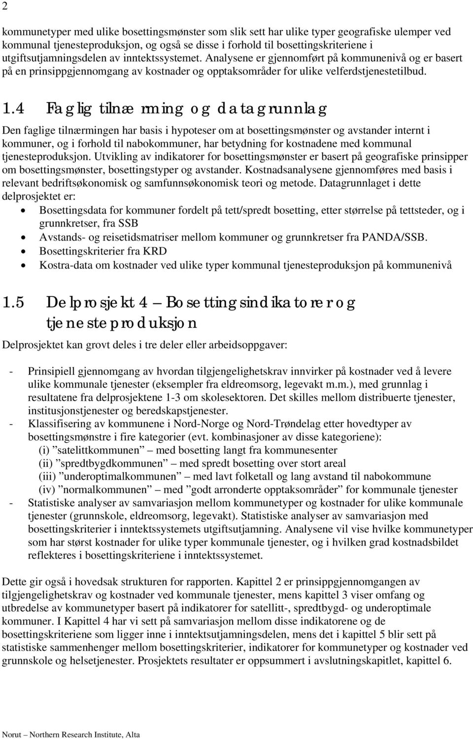 4 Faglig tilnærming og datagrunnlag Den faglige tilnærmingen har basis i hypoteser om at bosettingsmønster og avstander internt i kommuner, og i forhold til nabokommuner, har betydning for kostnadene