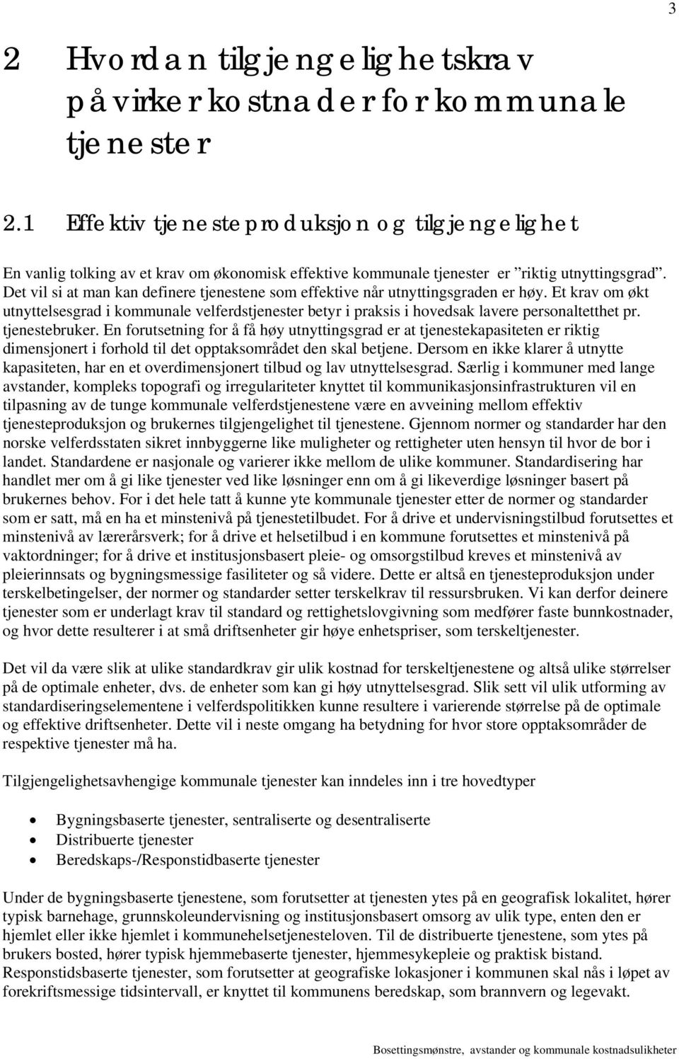 Det vil si at man kan definere tjenestene som effektive når utnyttingsgraden er høy. Et krav om økt utnyttelsesgrad i kommunale velferdstjenester betyr i praksis i hovedsak lavere personaltetthet pr.