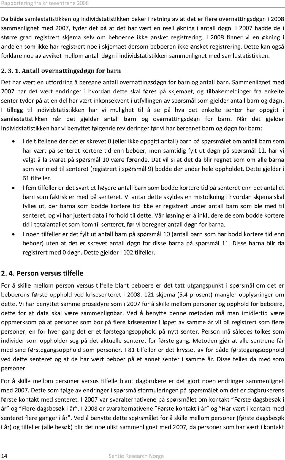 I 2008 finner vi en økning i andelen som ikke har registrert noe i skjemaet dersom beboeren ikke ønsket registrering.